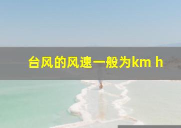 台风的风速一般为km h